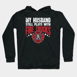 Firefighter wife My husband still plays with fire trucks Hoodie